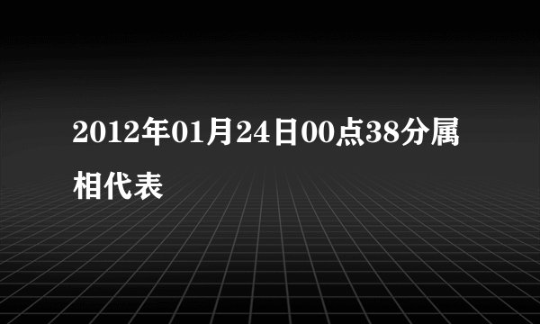 2012年01月24日00点38分属相代表