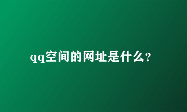 qq空间的网址是什么?