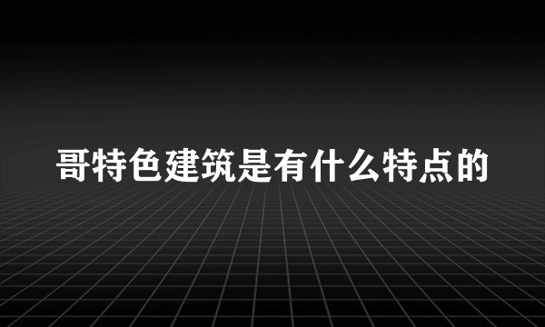哥特色建筑是有什么特点的