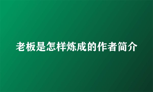 老板是怎样炼成的作者简介