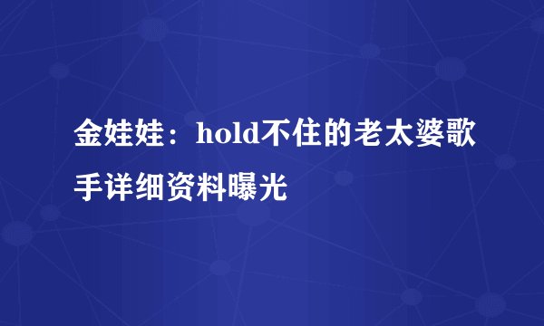 金娃娃：hold不住的老太婆歌手详细资料曝光