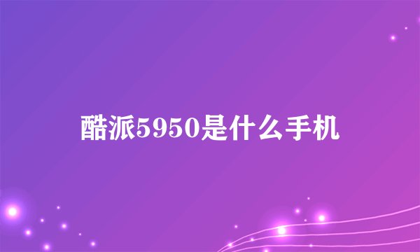 酷派5950是什么手机