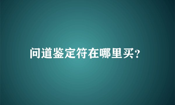 问道鉴定符在哪里买？
