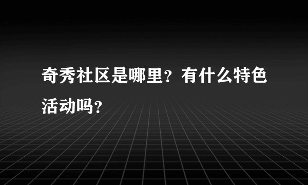 奇秀社区是哪里？有什么特色活动吗？