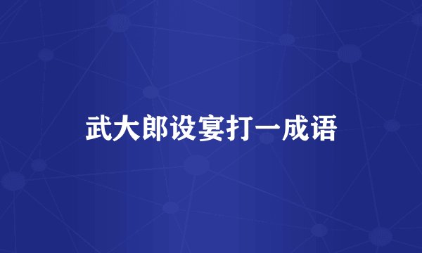 武大郎设宴打一成语