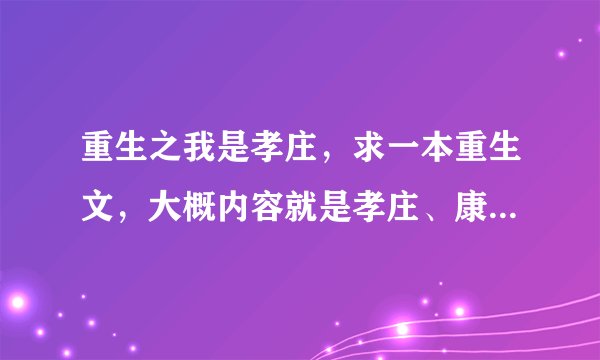 重生之我是孝庄,求一本重生文,大概内容就是孝庄、康熙、雍正和别