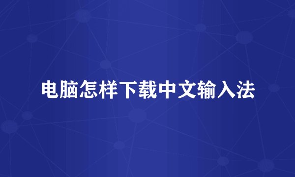 电脑怎样下载中文输入法