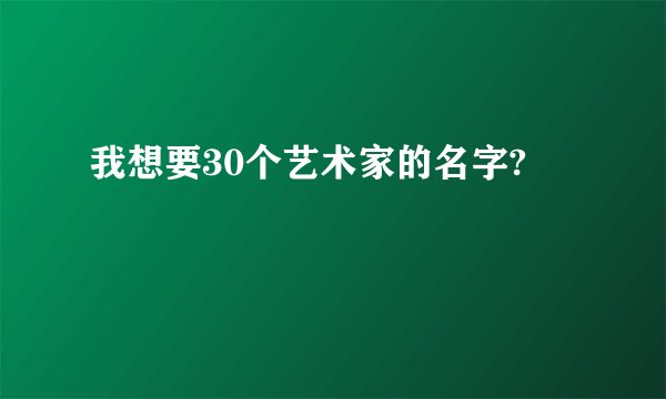 我想要30个艺术家的名字?