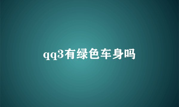 qq3有绿色车身吗