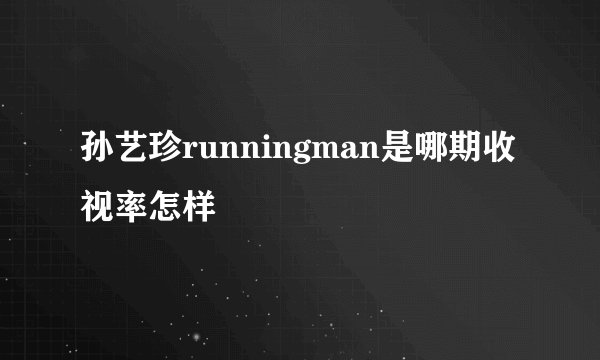 孙艺珍runningman是哪期收视率怎样