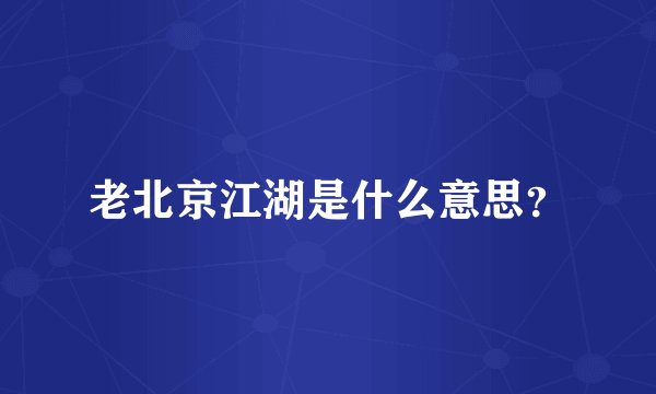 老北京江湖是什么意思？