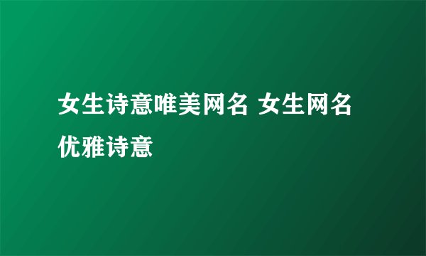 女生诗意唯美网名 女生网名优雅诗意
