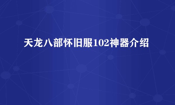 天龙八部怀旧服102神器介绍