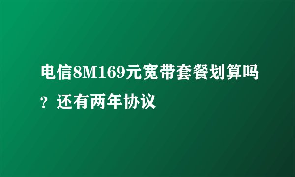 电信8M169元宽带套餐划算吗？还有两年协议
