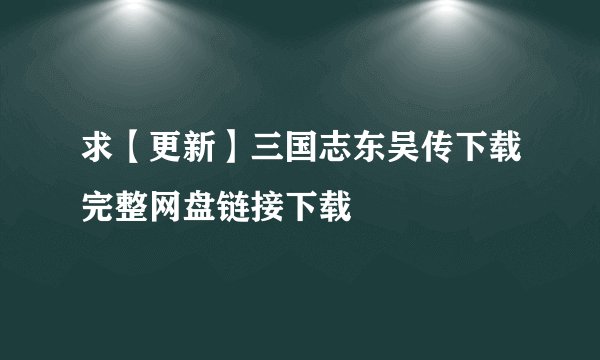 求【更新】三国志东吴传下载完整网盘链接下载