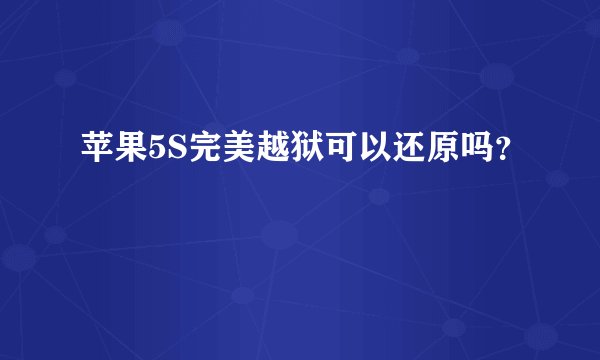 苹果5S完美越狱可以还原吗?