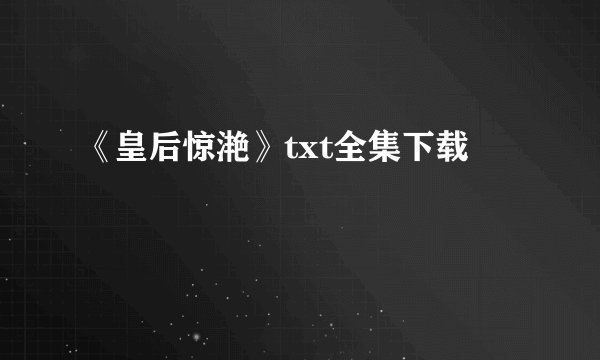 《皇后惊滟》txt全集下载