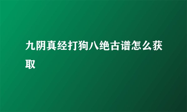 九阴真经打狗八绝古谱怎么获取