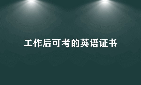 工作后可考的英语证书
