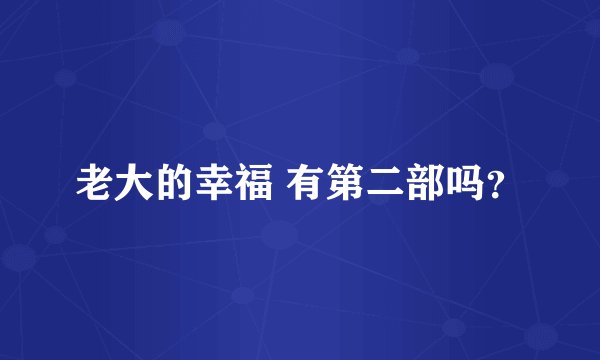 老大的幸福 有第二部吗？