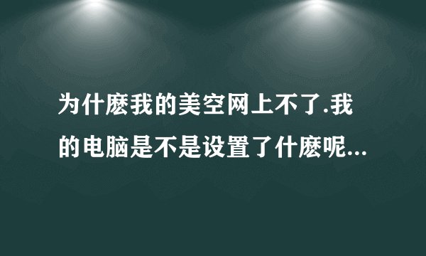 为什麽我的美空网上不了.我的电脑是不是设置了什麽呢，域名老是显示错误