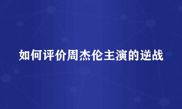 如何评价周杰伦主演的逆战