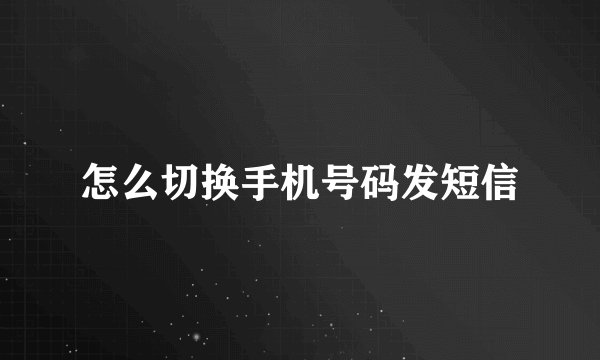 怎么切换手机号码发短信