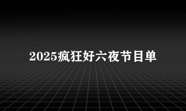 2025疯狂好六夜节目单