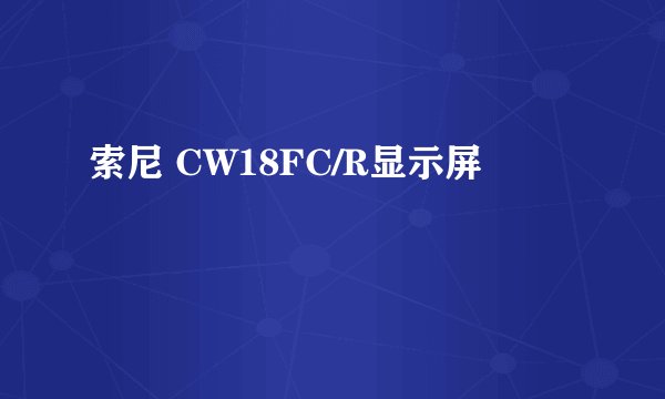 索尼 CW18FC/R显示屏