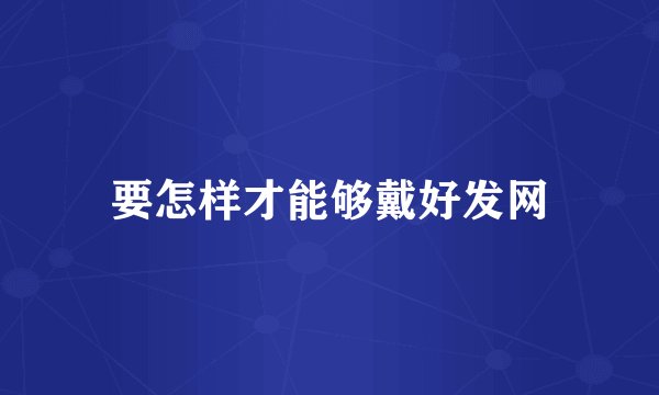 要怎样才能够戴好发网
