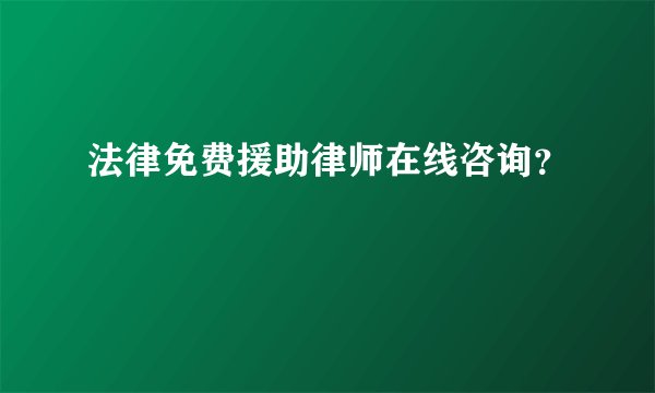 法律免费援助律师在线咨询？