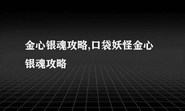 金心银魂攻略,口袋妖怪金心银魂攻略