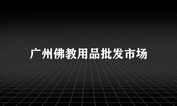 广州佛教用品批发市场