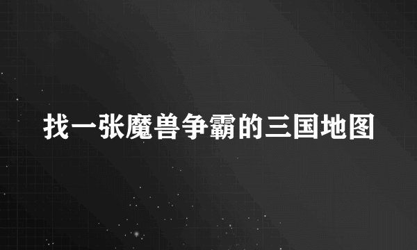 找一张魔兽争霸的三国地图