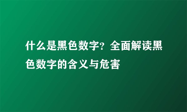 什么是黑色数字？全面解读黑色数字的含义与危害