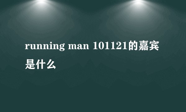 running man 101121的嘉宾是什么