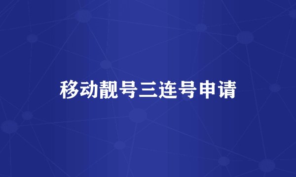 移动靓号三连号申请