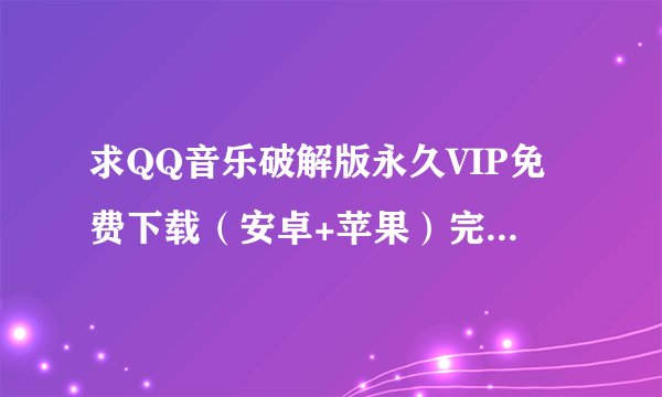 求QQ音乐破解版永久VIP免费下载（安卓+苹果）完整网盘链接下载