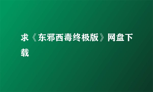 求《东邪西毒终极版》网盘下载