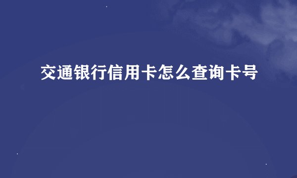 交通银行信用卡怎么查询卡号