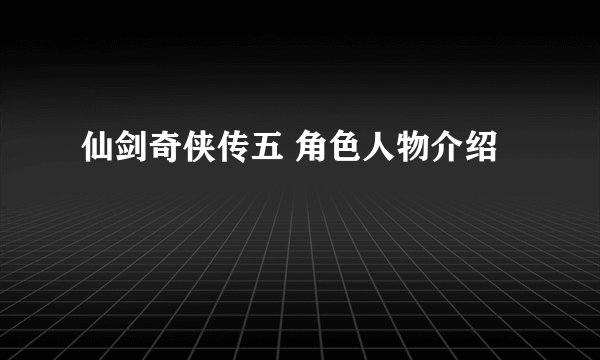 仙剑奇侠传五 角色人物介绍