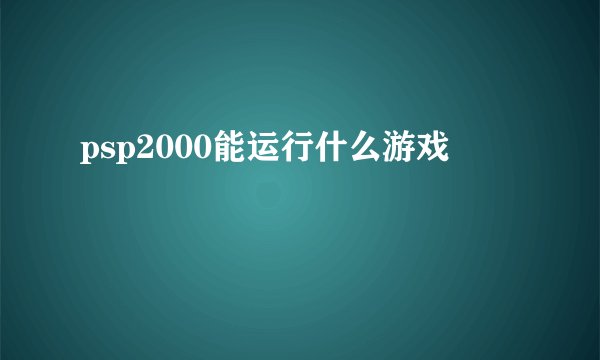 psp2000能运行什么游戏