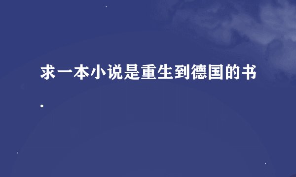 求一本小说是重生到德国的书.