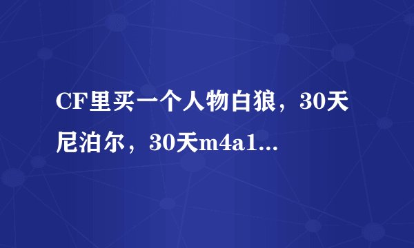 CF里买一个人物白狼，30天尼泊尔，30天m4a1－s，多少CF点，换成人民币多少?