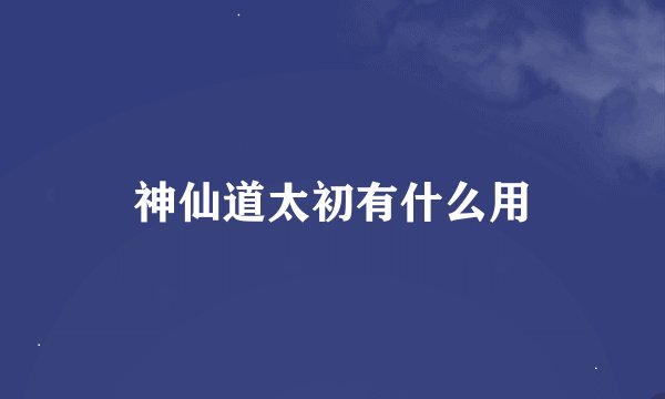 神仙道太初有什么用