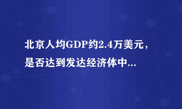 北京人均GDP约2.4万美元，是否达到发达经济体中等水平？
