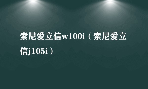 索尼爱立信w100i（索尼爱立信j105i）