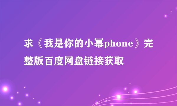 求《我是你的小幂phone》完整版百度网盘链接获取