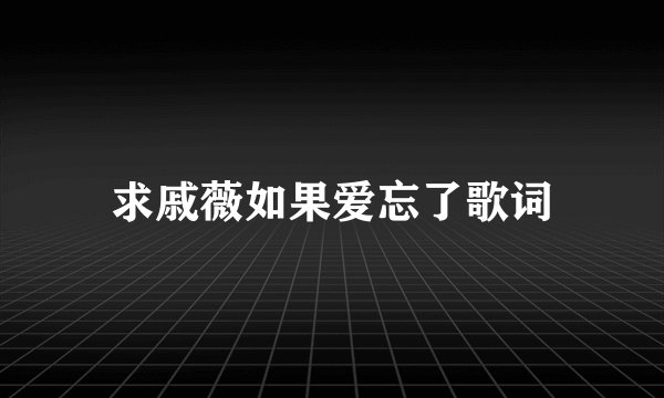 求戚薇如果爱忘了歌词
