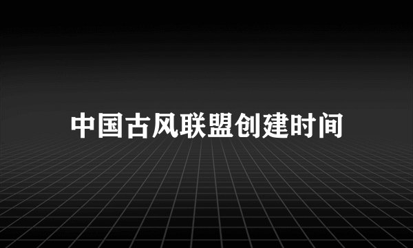 中国古风联盟创建时间